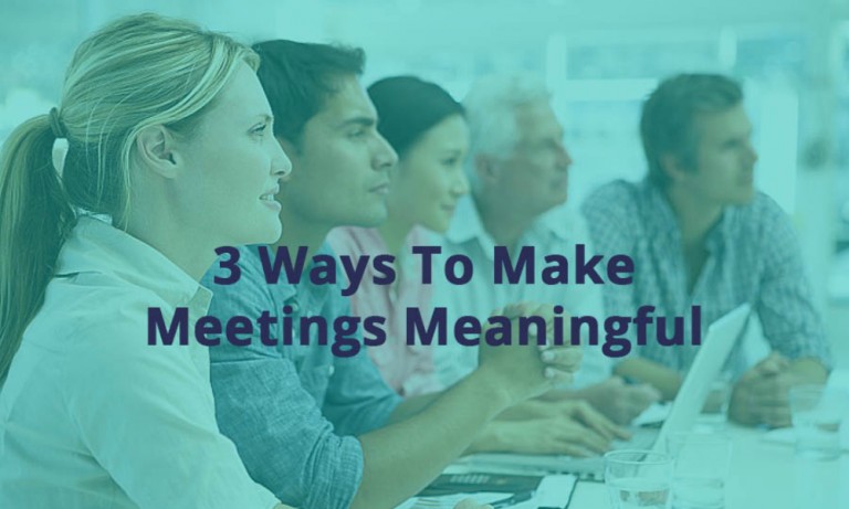 3 Ways to Make Meetings Meaningful